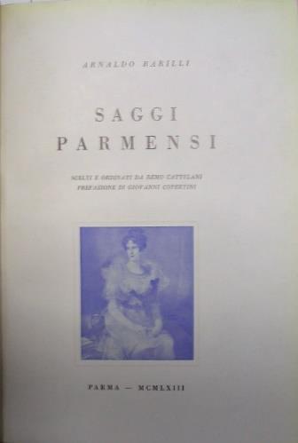 4 5 4 BARILLI Arnaldo. SAGGI PARMENSI scelti ed ordinati da Remo Cattelani, prefazione di Govanni Copertini. Parma, 1963 85 in-8 gr., pp. (8), 365, bella leg. mod. m. pelle con tass. e tit.