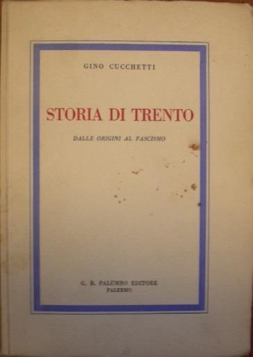 15 16 15 CUCCHETTI Gino. STORIA DI TRENTO dalle origini al fascismo. Palermo, Palumbo, s.d. [1939] 100 gr. vol. in-4, pp. XI, 558, bross. edit. Con 16 tavv.