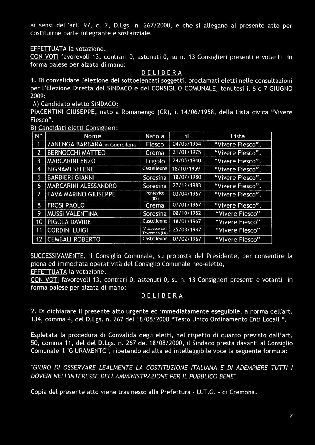 Di convalidare l'elezione dei sottoelencati soggetti, proclamati eletti nelle consultazioni per l'elezione Diretta del SINDACO e del CONSIGLIO COMUNALE, tenutesi il 6 e 7 GIUGNO 2009: A) Candidato