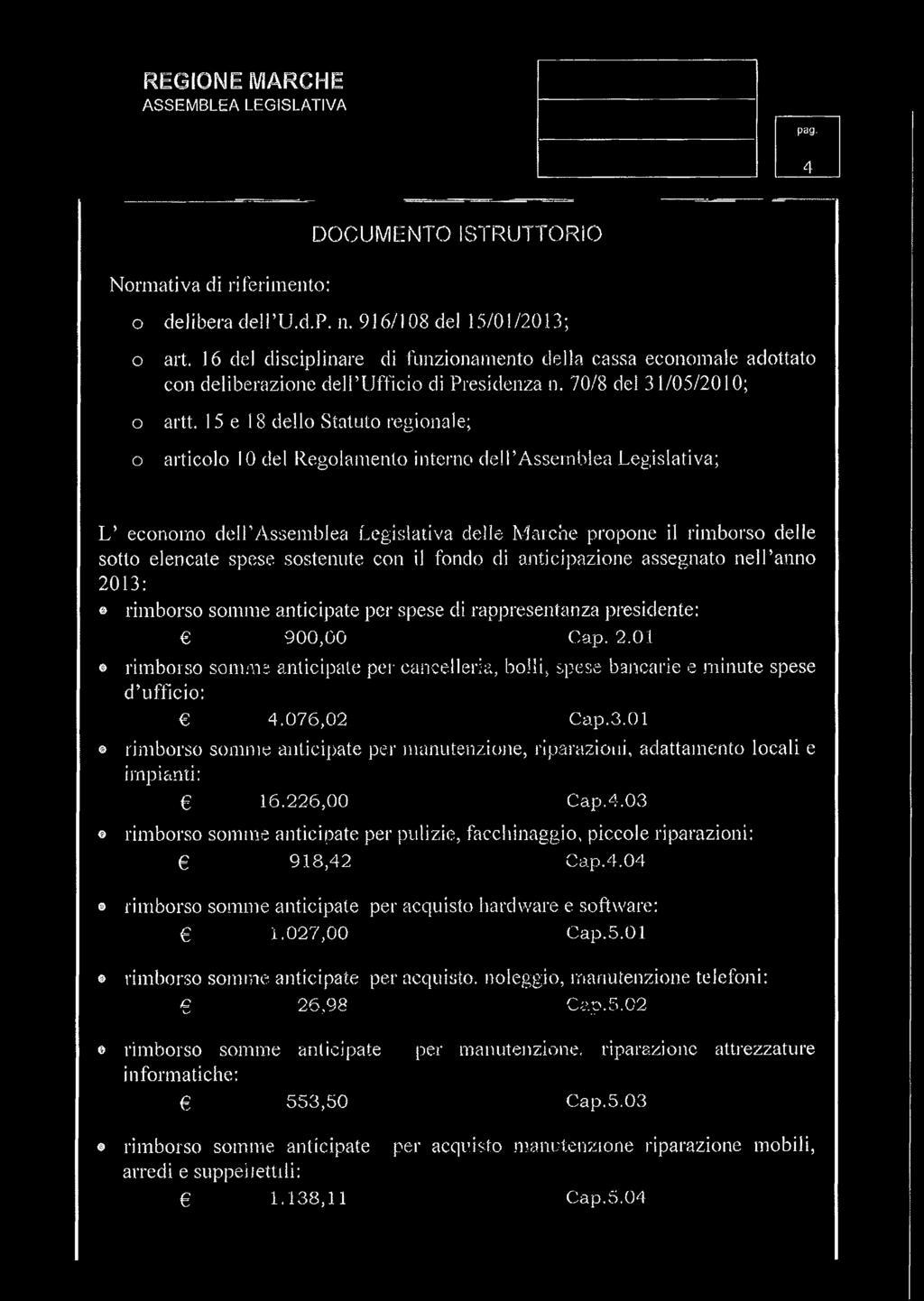 15 e 18 dello Statuto regionale; o articolo 10 del Regolamento interno dell Assernblea Legislativa; L economo delfassemblea Legislativa delle Marche propone il rimborso delle sotto elencate spese