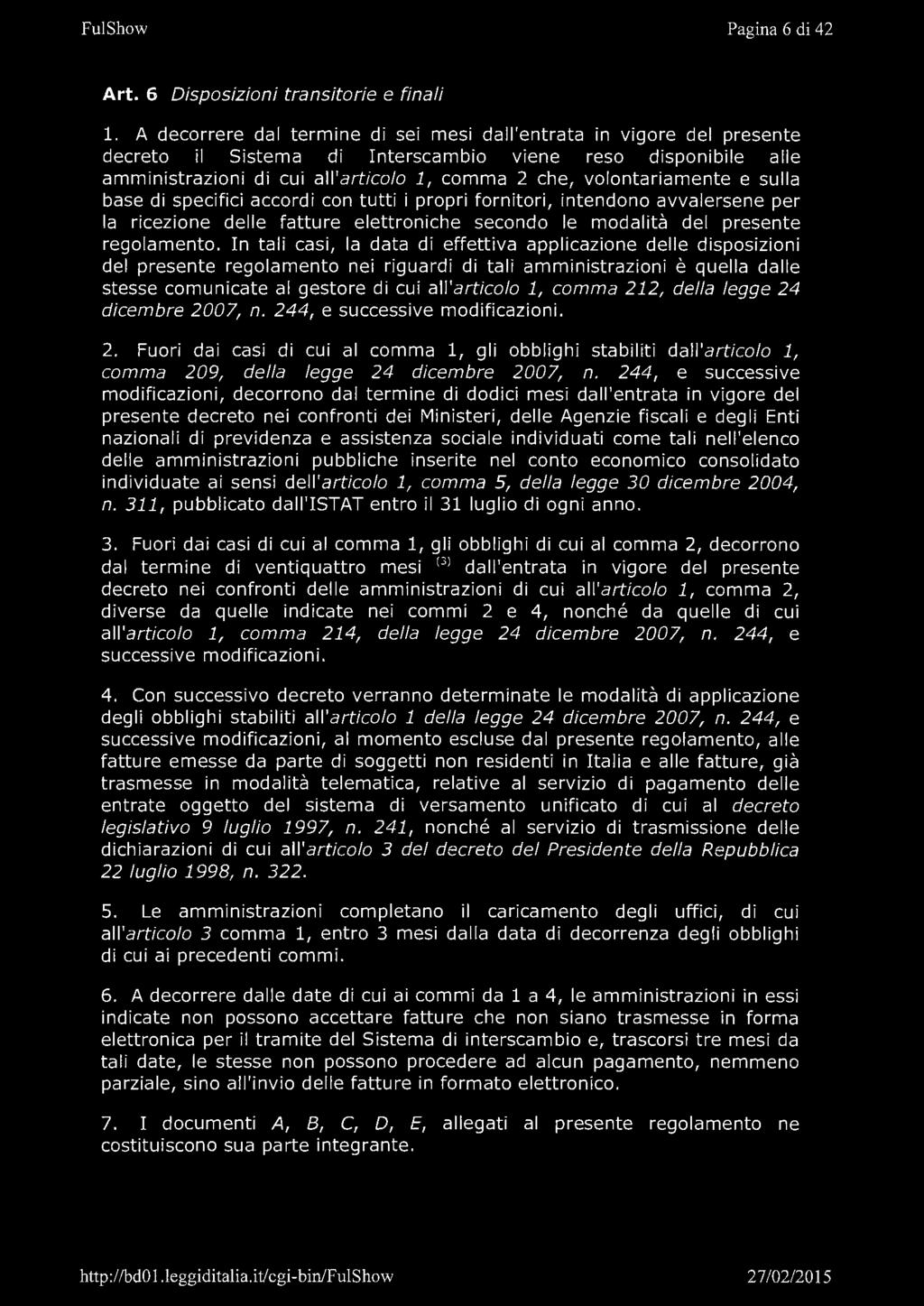 volontariamente e sulla base di specifici accordi con tutti i propri fornitori, intendono avvalersene per la ricezione delle fatture elettroniche secondo le modalità del presente regolamento.