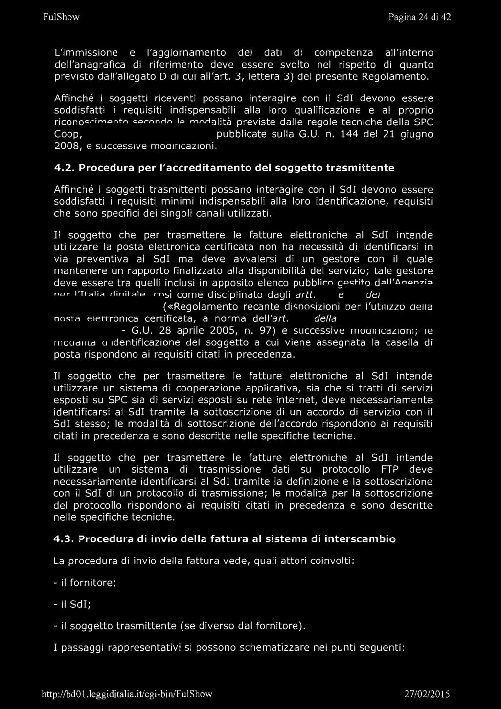 Affinché i soggetti riceventi possano interagire con il SdI devono essere soddisfatti i requisiti indispensabili alla loro qualificazione e al proprio riconoscimento secondo le modalità previste