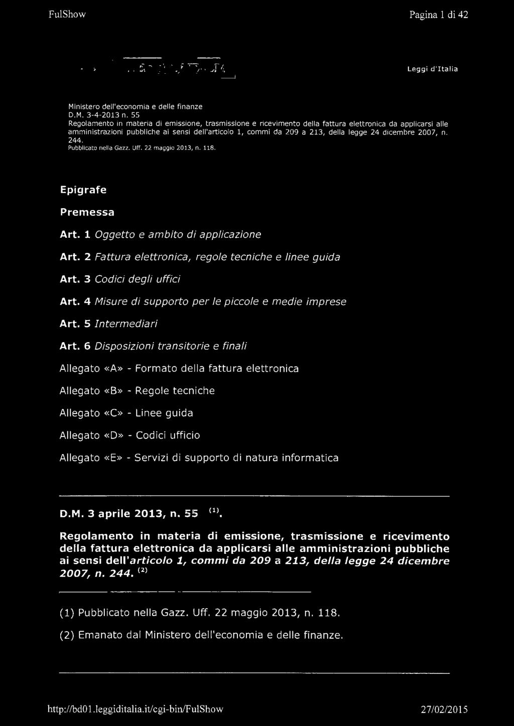 dicembre 2007, n. 244. Pubblicato nella Gazz. Uff. 22 maggio 2013, n. 118. Epigrafe Premessa Art. 1 Oggetto e ambito di applicazione Art. 2 Fattura elettronica, regole tecniche e linee guida Art.