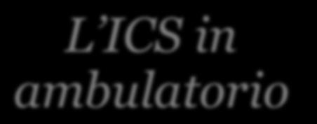 L ICS in ambulatorio Evidenziare il livello del deficit, la sintomatologia nascosta, le capacità cognitive del paziente!