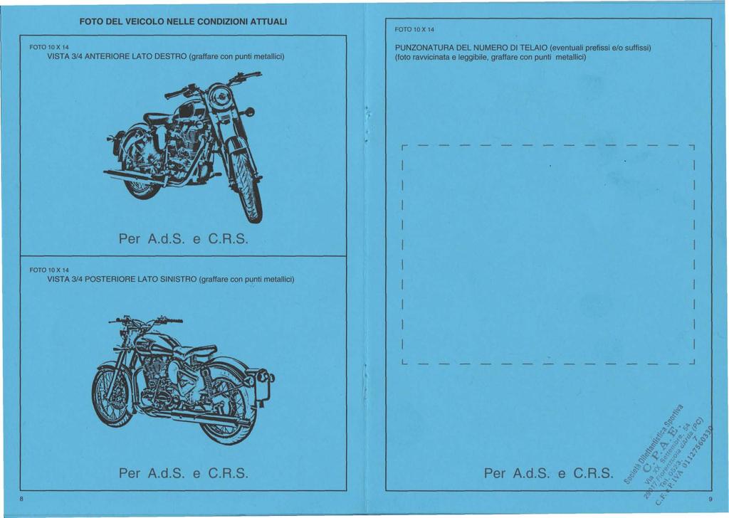FOTO DEL VEICOLO NELLE CONDIZIONI ATTUALI FOTO 10 X 14 VISTA 3/4 ANTERIORE LATO DESTRO (graffare con punti metallici) FOTO 10 X 14 PUNZONATURA DEL NUMERO DI TELAIO (eventuali prefissi e/o suffissi)
