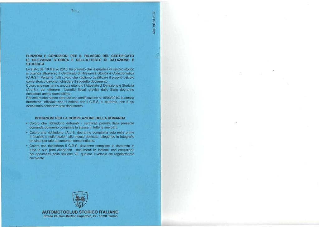 FUNZIONI E CONDIZIONI PER IL RILASCIO DEL CERTIFICATO DI RILEVANZA STORICA E DELL'ATTESTO DI DATAZIONE E STORICITÀ Lo stato, dal 19 Marzo 2010, ha previsto che la qualifica di veicolo storico si