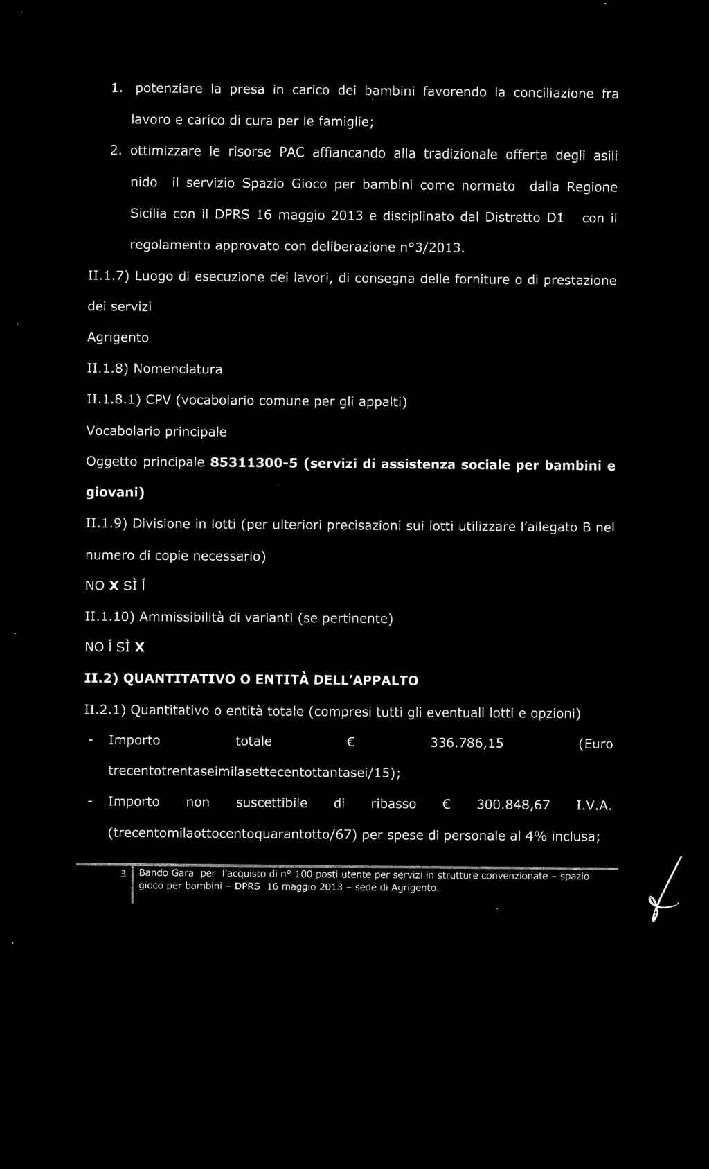 Distretto DI con il regolamento approvato con deliberazione n 3/2013. 11.1.7) Luogo di esecuzione dei lavori, di consegna delle forniture o di prestazione dei servizi Agrigento 11.1.8) Nomenclatura II.