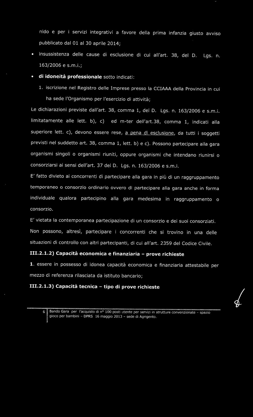 iscrizione nel Registro delle Imprese presso la CCIAAA della Provincia in cui ha sede l'organismo per l'esercizio di attività; Le dichiarazioni previste dall'art. 38, comma 1, del D. Lgs. n. 163/2006 e s.