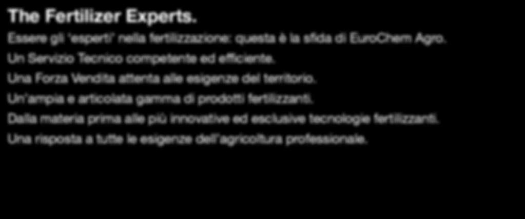 Dalla materia prima alle più innovative ed esclusive tecnologie fertilizzanti. Una risposta a tutte le esigenze dell agricoltura professionale.