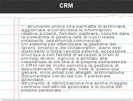 Il CRM è un applicazione software. Tale applicazione riguarda ogni settore e ogni persona dell azienda. 3. Il CRM pone al centro dell attenzione il cliente.