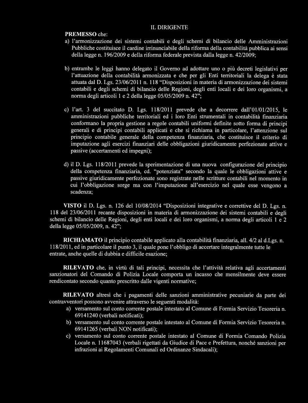 42/2009; b) entrambe le leggi harmo delegato il Governo ad adottare uno o più decreti legislativi per l attuazione della contabilità armonizzata e che per gli Enti territoriali la delega è stata