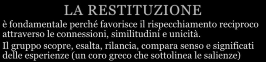 LA RESTITUZIONE è fondamentale perché favorisce il rispecchiamento reciproco attraverso le connessioni, similitudini e