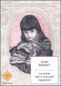 La morte non è cosa per ragazzine / Alan Bradley ; traduzione di Stefania Bertola Bradley, C.