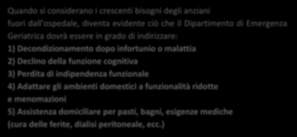 Quando si considerano i crescenti bisogni degli anziani fuori dall'ospedale, diventa evidente ciò che il Dipartimento di Emergenza Geriatrica dovrà essere in grado di indirizzare: 1)