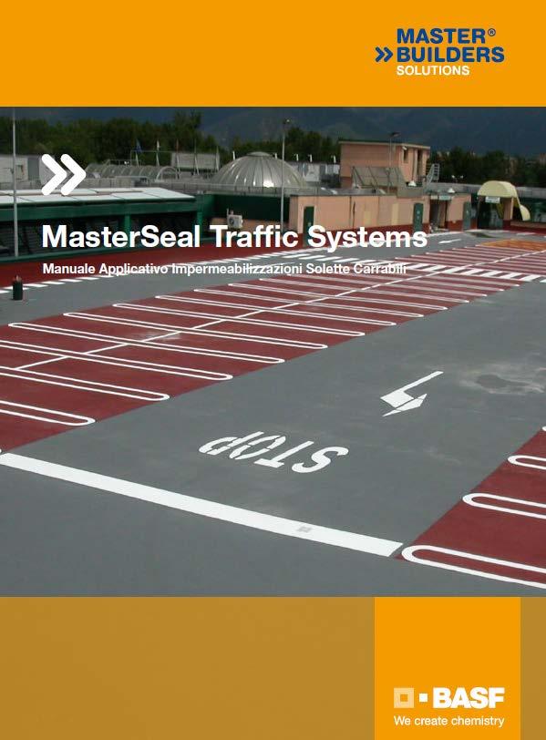 SCHEDA APPLICATIVA Per ogni dettaglio sulla corretta applicazione, fare sempre riferimento alla guida applicativa specifica MasterSeal Traffic Systems: Manuale Applicativo Impermeabilizzazione