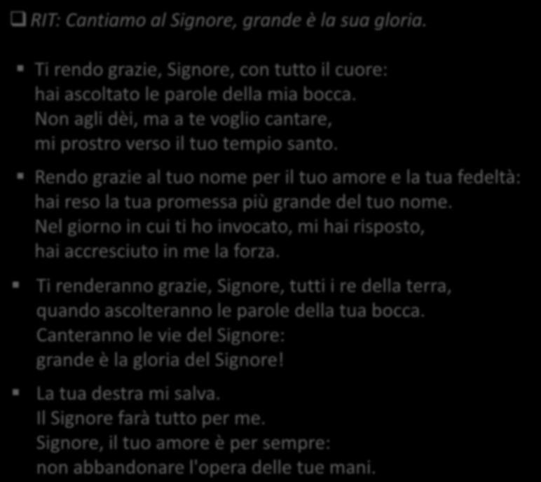 RIT: Cantiamo al Signore, grande è la sua gloria. Sal 137 Ti rendo grazie, Signore, con tutto il cuore: hai ascoltato le parole della mia bocca.