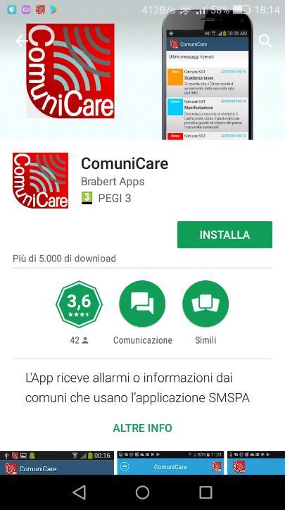 Istruzioni per l installazione e registrazione della App 'ComuniCare' 1 INSTALLAZIONE A secondo del sistema operativo presente nel proprio cellulare: per Android utilizzare 'Play Store' ed effettuare