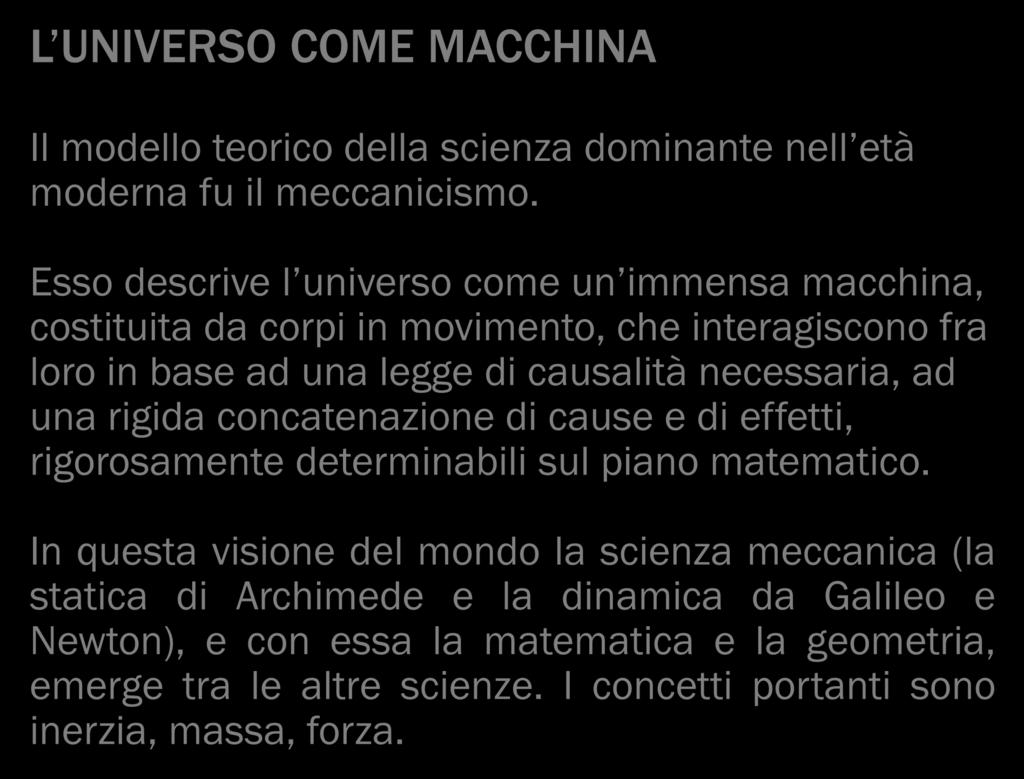 L UNIVERSO COME MACCHINA Il modello teorico della scienza dominante nell età moderna fu il meccanicismo.