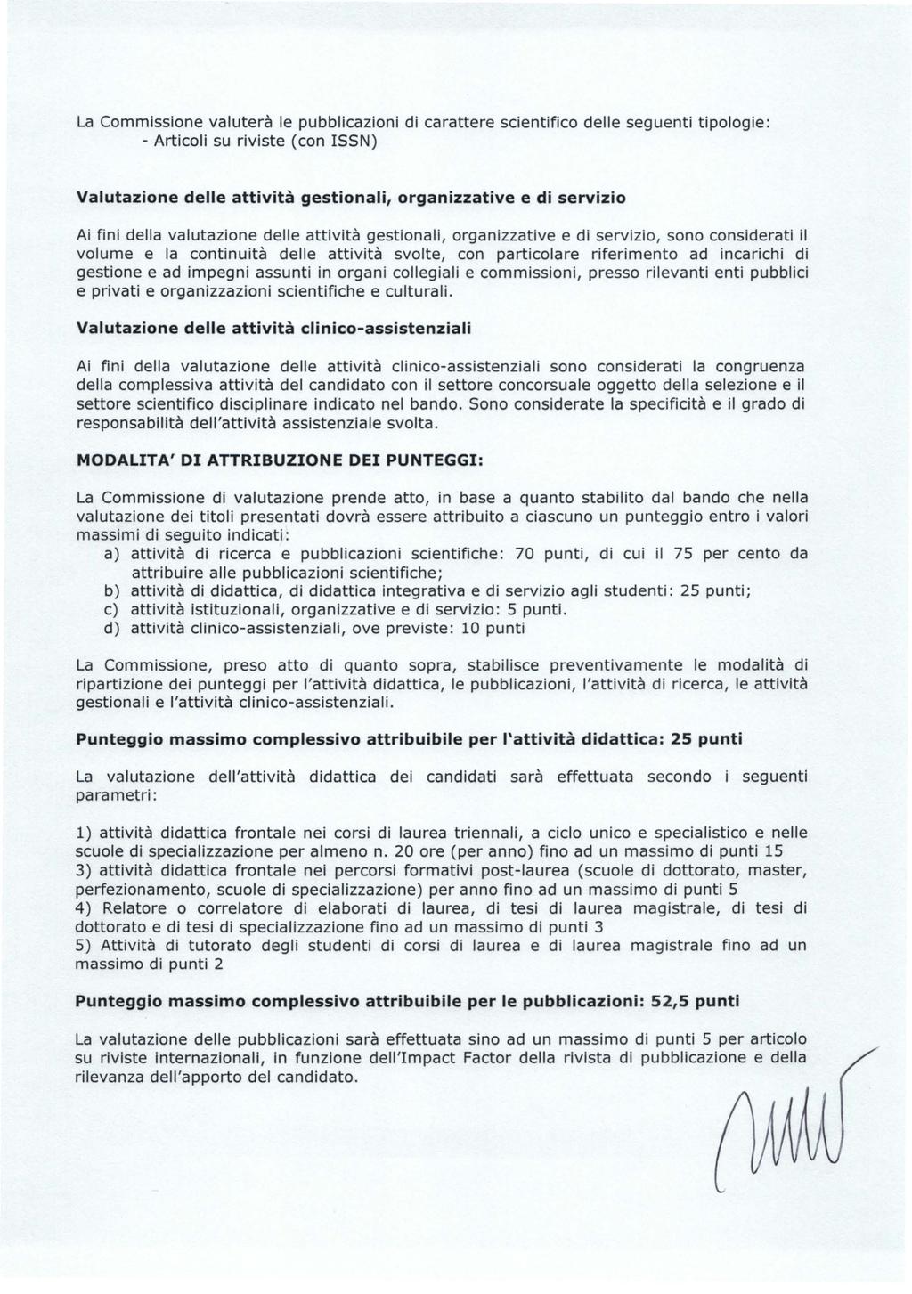 La Commissione valuterà le pubblicazioni di carattere scientifico delle seguenti tipologie: - Articoli su riviste (con ISSN) Valutazione delle attività gestionali, organizzative e di servizio Ai fini