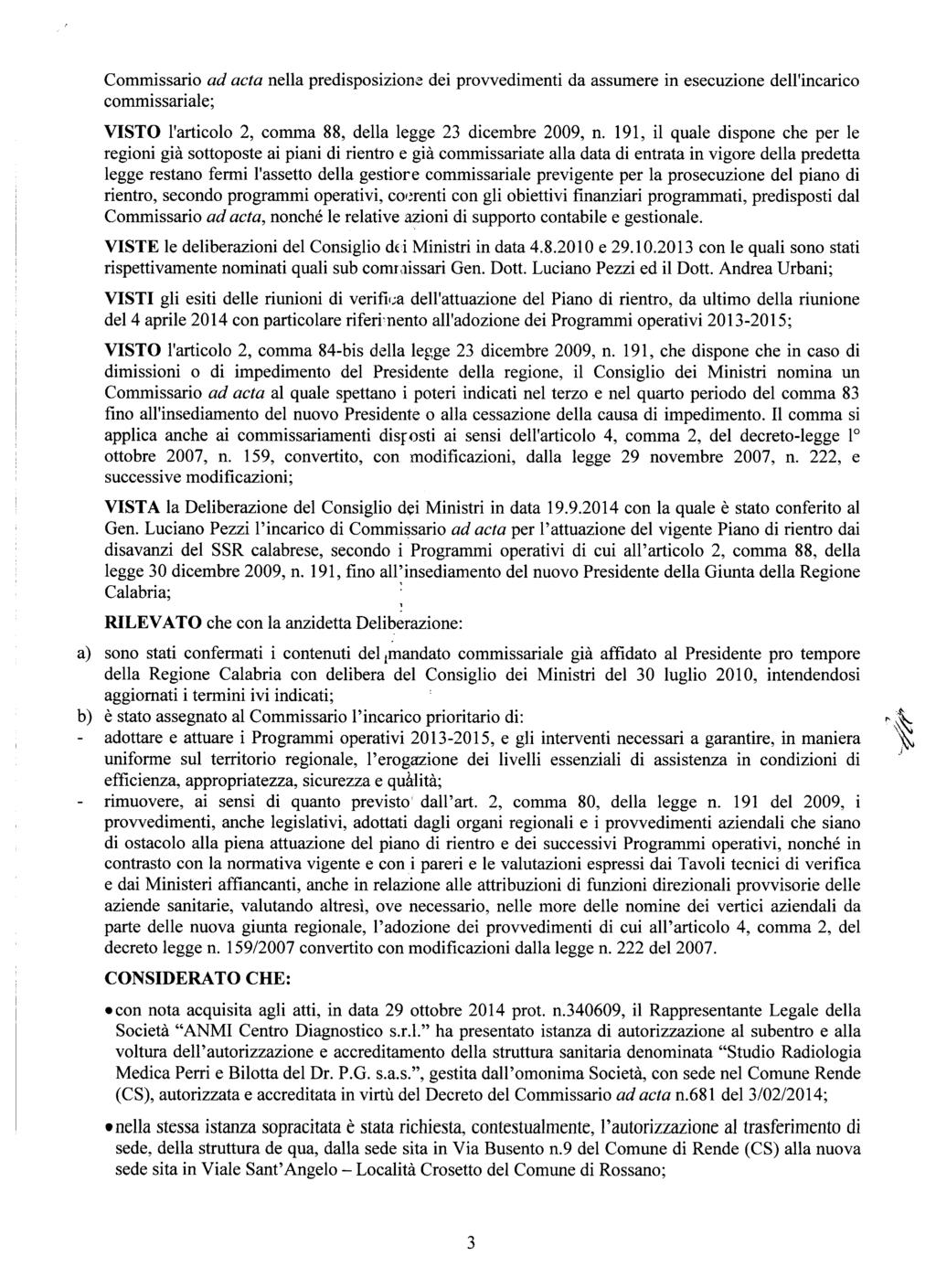 Commissario ad acta nella predisposizione dei provvedimenti da assumere in esecuzione dell'incarico commissariale; VISTO l'articolo 2, comma 88, della legge 23 dicembre 2009, n.