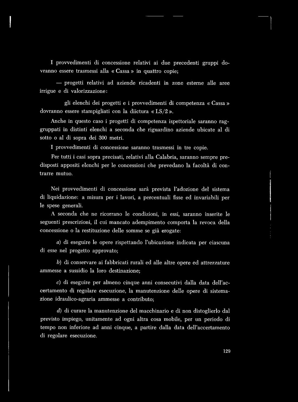 Anche in questo caso i progetti di com petenza ispettoriale saranno raggruppati in distinti elenchi a seconda che riguardino aziende ubicate al di sotto o al di sopra dei 300 metri.