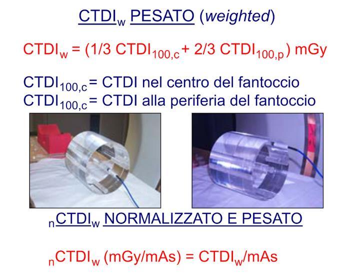 Il passaggio dalla dose in aria alla dose al paziente è reso possibile dalla misura del CTDI 100 in appositi fantocci cilindrici di PMMA (polimetilmetacrilato) aventi diametro di 16 cm (head phantom)