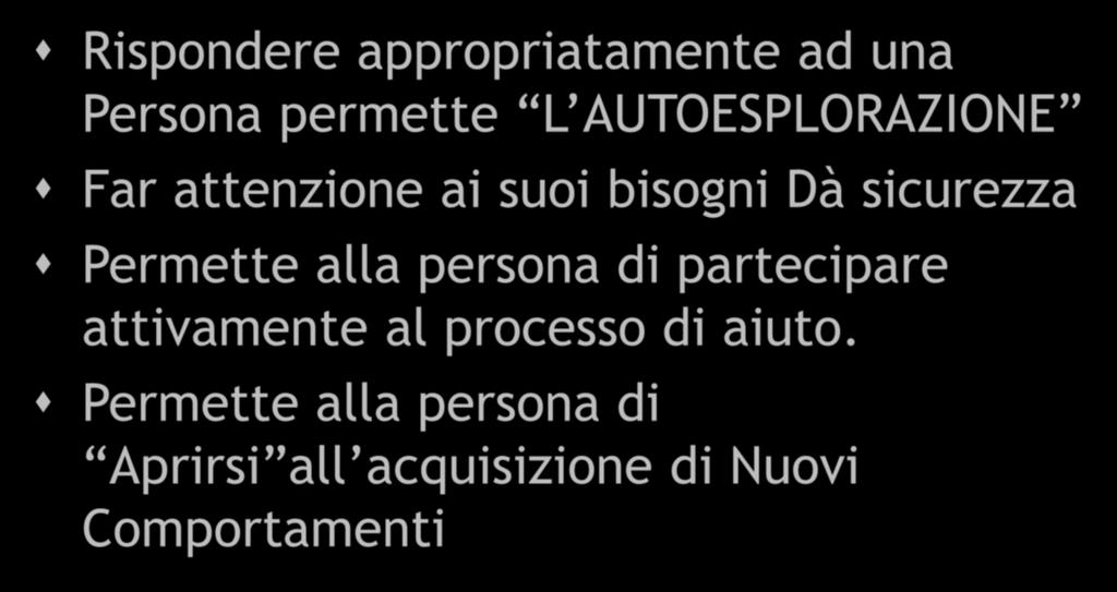 ROBERT CARKHUFF IV Rispondere appropriatamente ad una Persona permette L AUTOESPLORAZIONE Far attenzione ai suoi bisogni Dà sicurezza