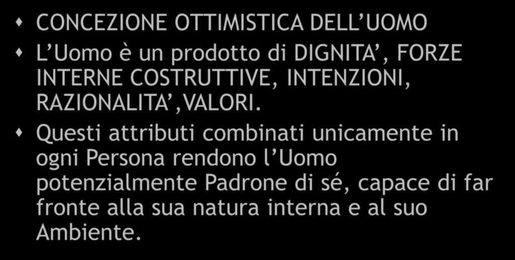 Carl Ransom ROGERS CONCEZIONE OTTIMISTICA DELL UOMO L Uomo è un prodotto di DIGNITA, FORZE INTERNE COSTRUTTIVE, INTENZIONI, RAZIONALITA,VALORI.