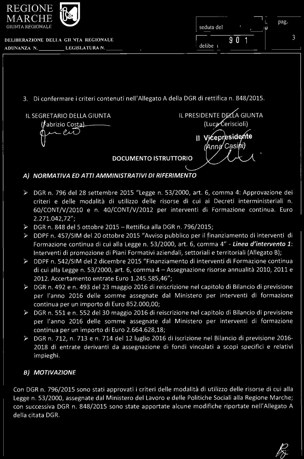 I seduta del - 1 AGO. 2$~ DELI BERAZIONE DELLA. GIUNTA REGIONA LE 9 O 1 ADUNANZA N. LEGISLATU RA N. Idelibera ILj 3. Di confermare i criteri contenuti nel!' Allegato A della DGR di rettifica n.