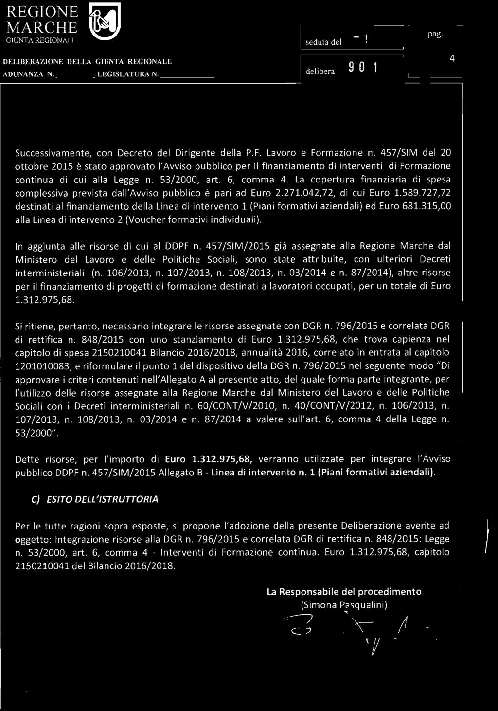 DELlllERAZJONE DELLA GIUNTA REGIONALE ADUNANZA N. LEGISLATURA N. I seduta del - 1 AGO. ~ 16 pago Idelibera 9 O 1 I 4 Successivamente, con Decreto del Dirigente della P.F. Lavoro e Formazione n.