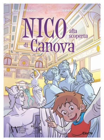 28 marzo ~ 30 giugno 2019 Museo Archeologico di Napoli Nico alla scoperta di Canova CONTINUANO LE AVVENTURE DI NICO AL MANN DI NAPOLI, NEL NUOVO VOLUME ILLUSTRATO, EDITO DA ELECTA, DI BLASCO PISAPIA