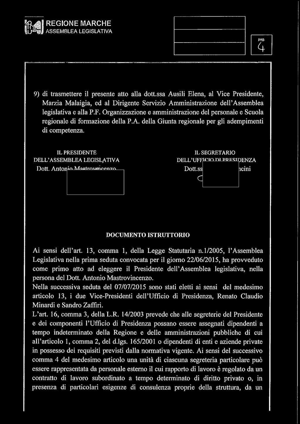 Organizzazione e amministrazione del personale e Scuola regionale di formazione della P.A. della Giunta regionale per gli adempimenti di competenza. IL PRESIDENTE DELL Dott.