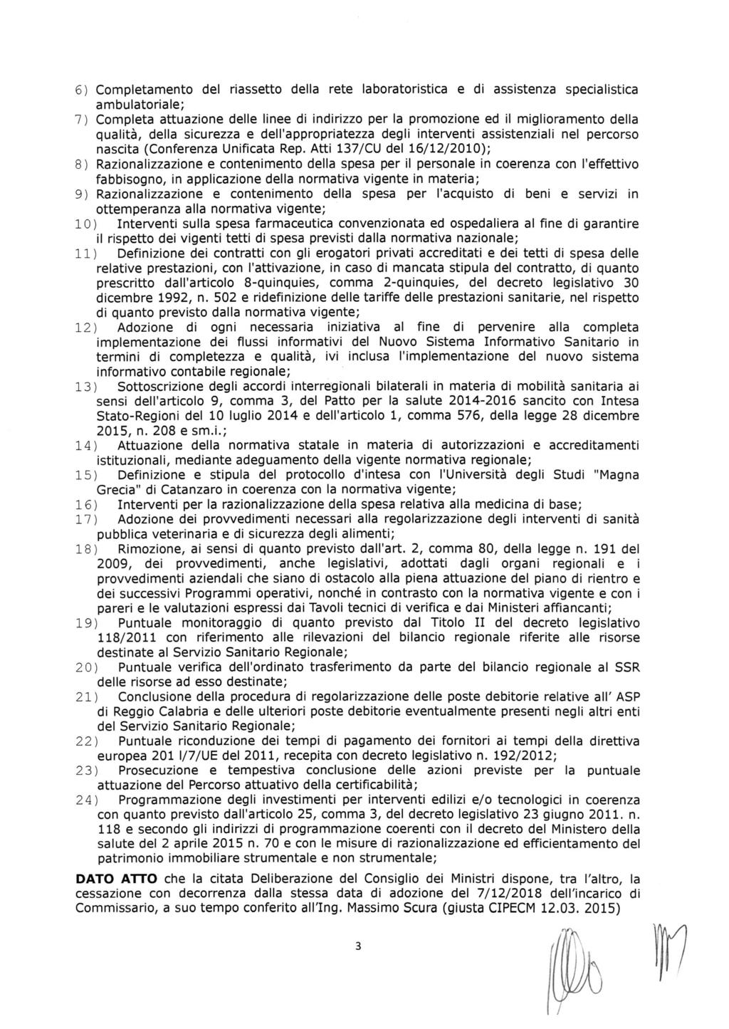 6) Completamento del riassetto della rete laboratoristica e di assistenza specialistica ambulatoriale; 7) Completa attuazione delle linee di indirizzo per la promozione ed il miglioramento della