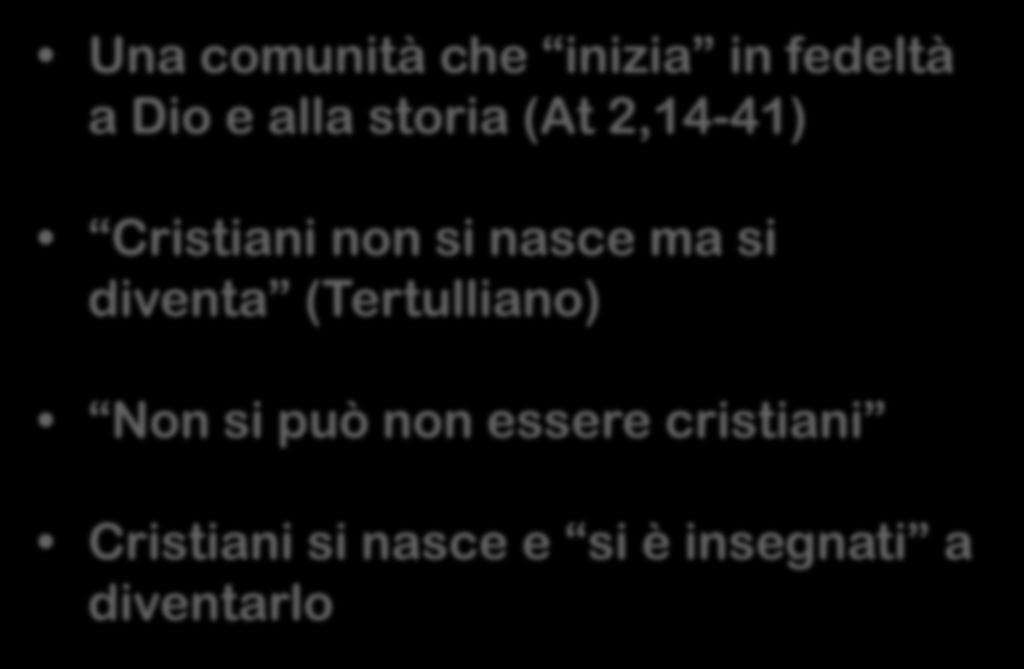 Una comunità che inizia in fedeltà a Dio e alla storia (At 2,14-41) Cristiani non si nasce ma si diventa (Tertulliano)