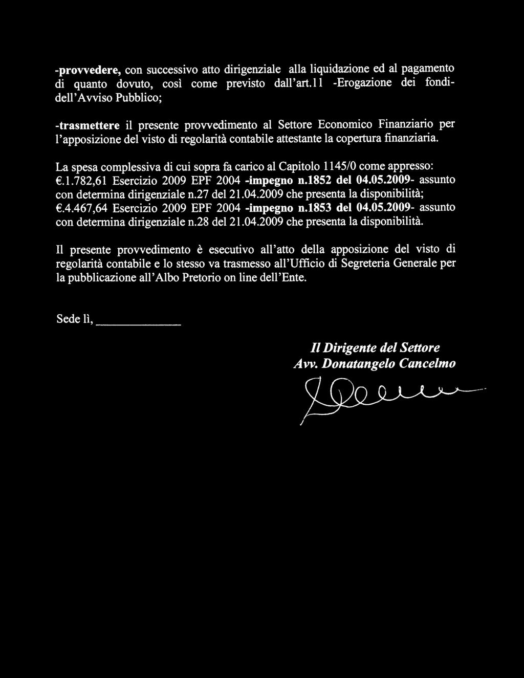 finanziaria. La spesa complessiva di cui sopra fa carico al Capitolo 1145/0 come appresso:.1.782,61 Esercizio 2009 EPF 2004 -impegno n.1852 del 04.05.2009- assunto con determina dirigenziale n.