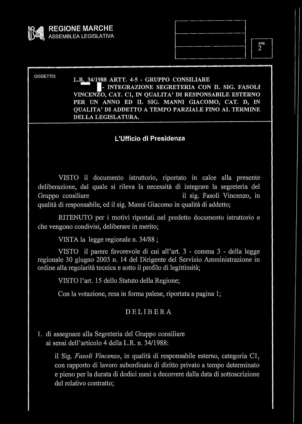 L'Ufficio di Presidenza VISTO il documento istruttorio, riportato in calce alla presente deliberazione, dal quale si rileva la necessità di integrare la segreteria del Gruppo consiliare il sig.