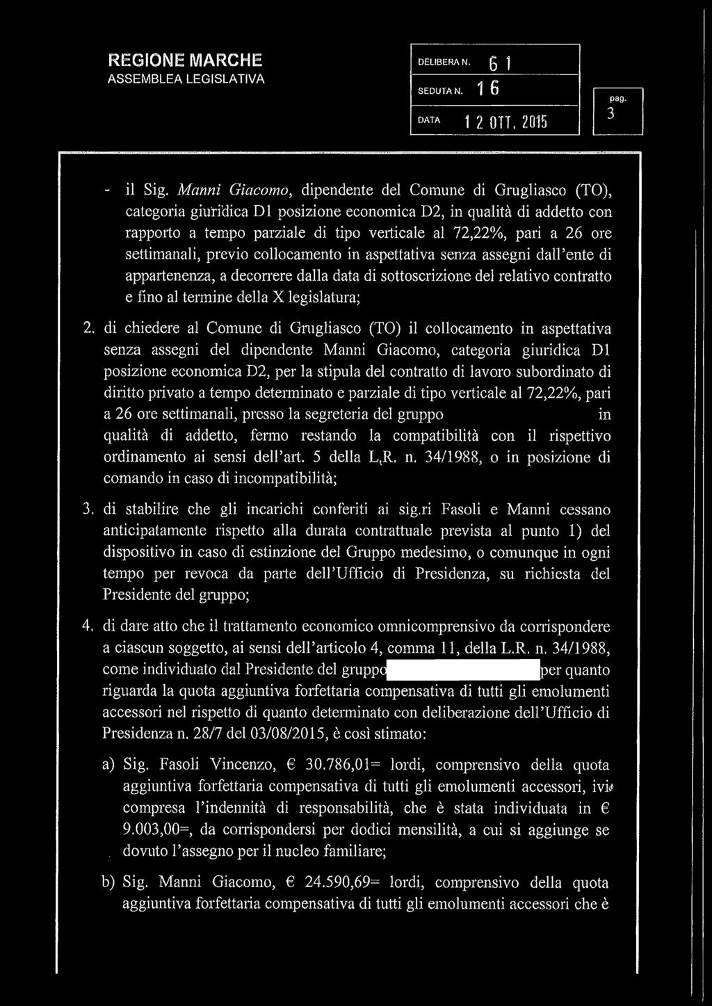 settimanali, previo collocamento in aspettativa senza assegni dall ente di appartenenza, a decorrere dalla data di sottoscrizione del relativo contratto e fino al termine della X legislatura; 2.