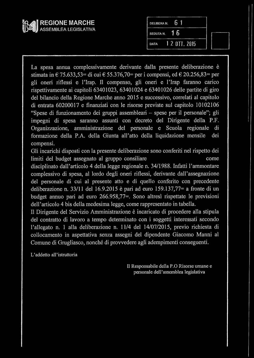 Il compenso, gli oneri e l Irap faranno carico rispettivamente ai capitoli 63401023, 63401024 e 63401026 delle partite di giro del bilancio della Regione Marche anno 2015 e successivo, correlati al