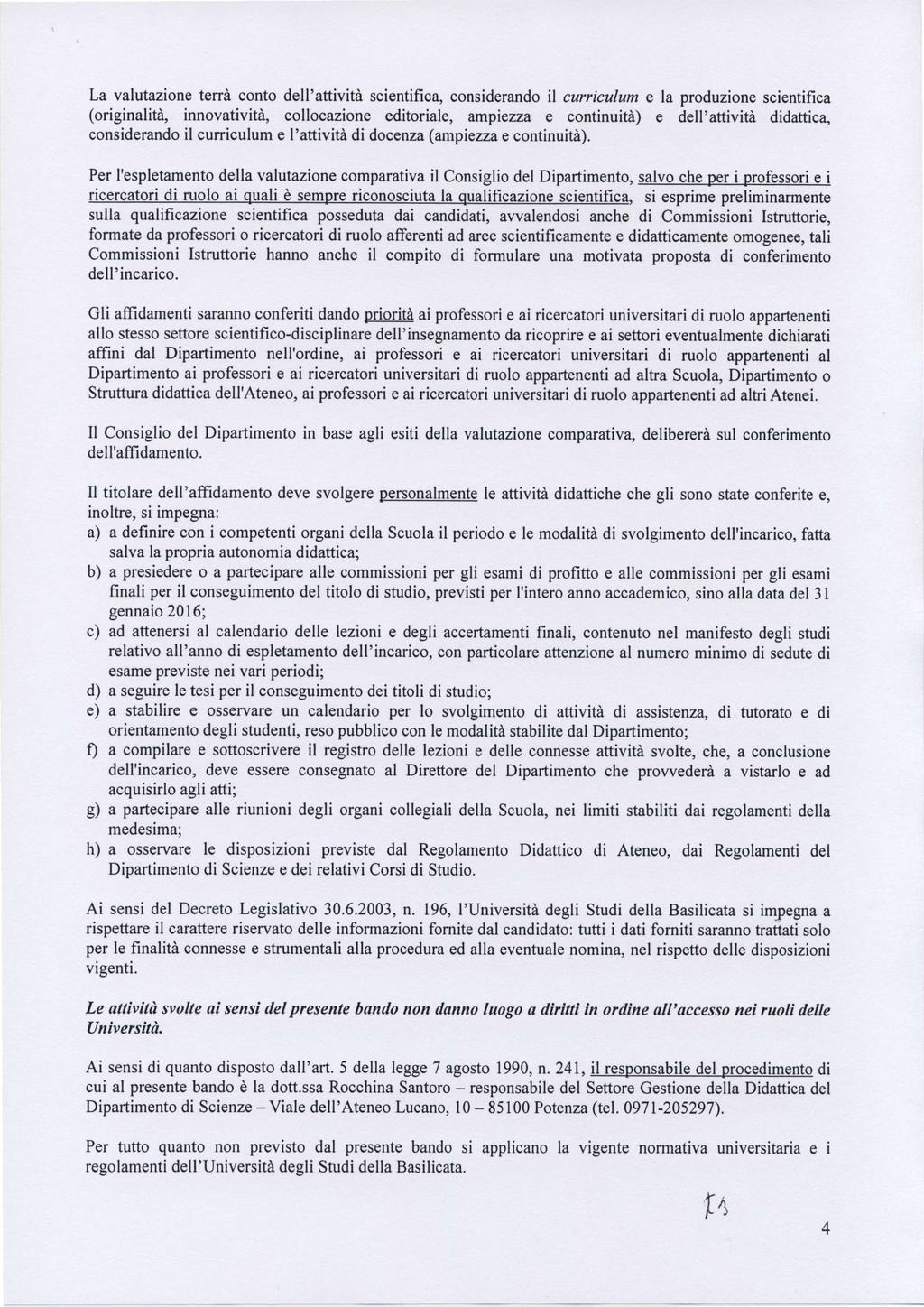 La valutazione tend conto dell'attivitd scientifica, considerando il curriculum e la produzione scientifica (originaliti, innovativitd, collocazione editoriale, ampiezza e continuitd) e dell'attiviti