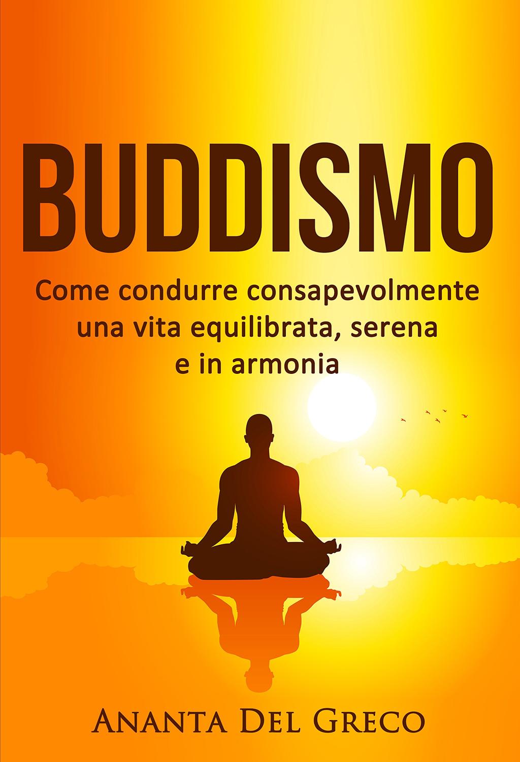 Buddismo: Come condurre consapevolmente una vita equilibrata, serena e in armonia Télécharger ou Lire en ligne Buddismo: Come condurre consapevolmente una vita equilibrata, serena e in armonia livre