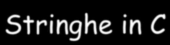 Stringhe in C q Una stringa è un vettore di caratteri q Contiene la sequenza di caratteri che forma la stringa, seguita dal carattere speciale di fine stringa: '\0'" q Esempio: char str[10] = {'p',