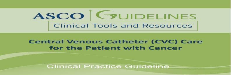 VOLUME 31 NUMBER 10 APRIL 1 2013 JOURNAL OF CLINICAL ONCOLOGY A S C O S P E C I A L A R T I C L E Central Venous Catheter Care for the Patient With Cancer: American Society of Clinical Oncology