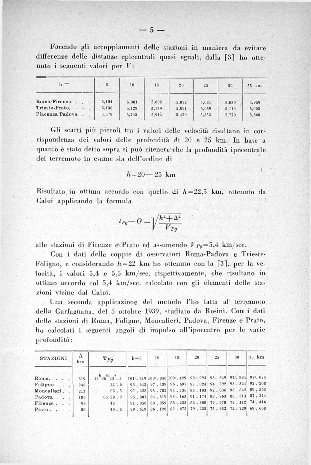 5 Facendo gli accoppiamenti delle stazioni in maniera da evitare differenze delle distanze epicentrali quasi eguali, dalla [3] ho ottenuto i seguenti valori per V: Gli scarti più piccoli tra i valori