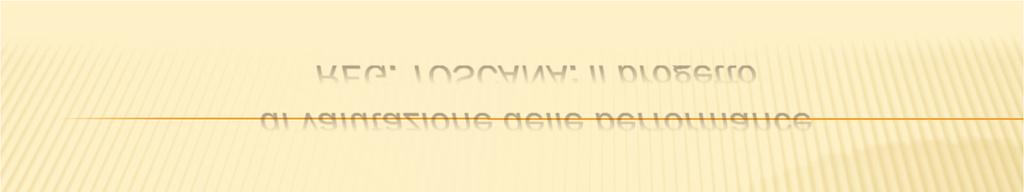 REG. TOSCANA: il progetto di valutazione delle performance Il Progetto si avvale di un sistema di reporting multidimensionale dei risultati, con sei dimensioni di valutazione: Valutazione dii