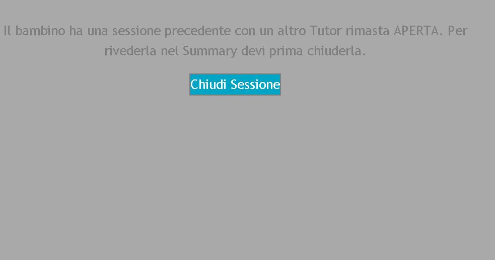 Nel caso in cui più Tutor/genitori siano associati allo stesso bambino, può accadere che uno dei due, entrando nell applicazione, venga informato dal sistema che esiste una sessione aperta dell altro