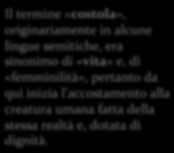 Creazione della donna 21 Allora il Signore Dio fece scendere un torpore sull uomo, che si addormentò; gli tolse una delle costole e richiuse la carne al suo posto.