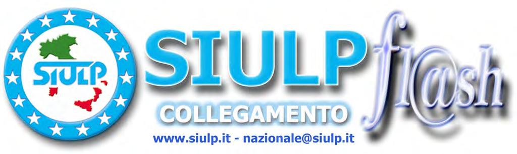 Notiziario settimanale della Segreteria Nazionale del Sindacato Italiano Unitario Lavoratori Polizia Sede legale e redazione: via Vicenza 26, 00185 Roma - tel. 06/4455213 r.a. - telefax 06/4469841 Direttore Responsabile Oronzo Cosi - Stampato in proprio - Iscrizione Tribunale di Roma n.