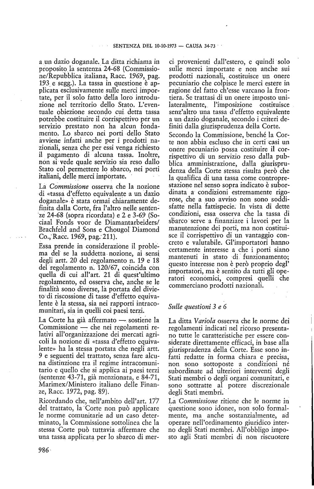 SENTENZA DEL 10-10-1973 CAUSA 34-73 a un dazio doganale. La ditta richiama in proposito la sentenza 24-68 (Commissione/Repubblica italiana, Racc. 1969, pag. 193 e segg.).