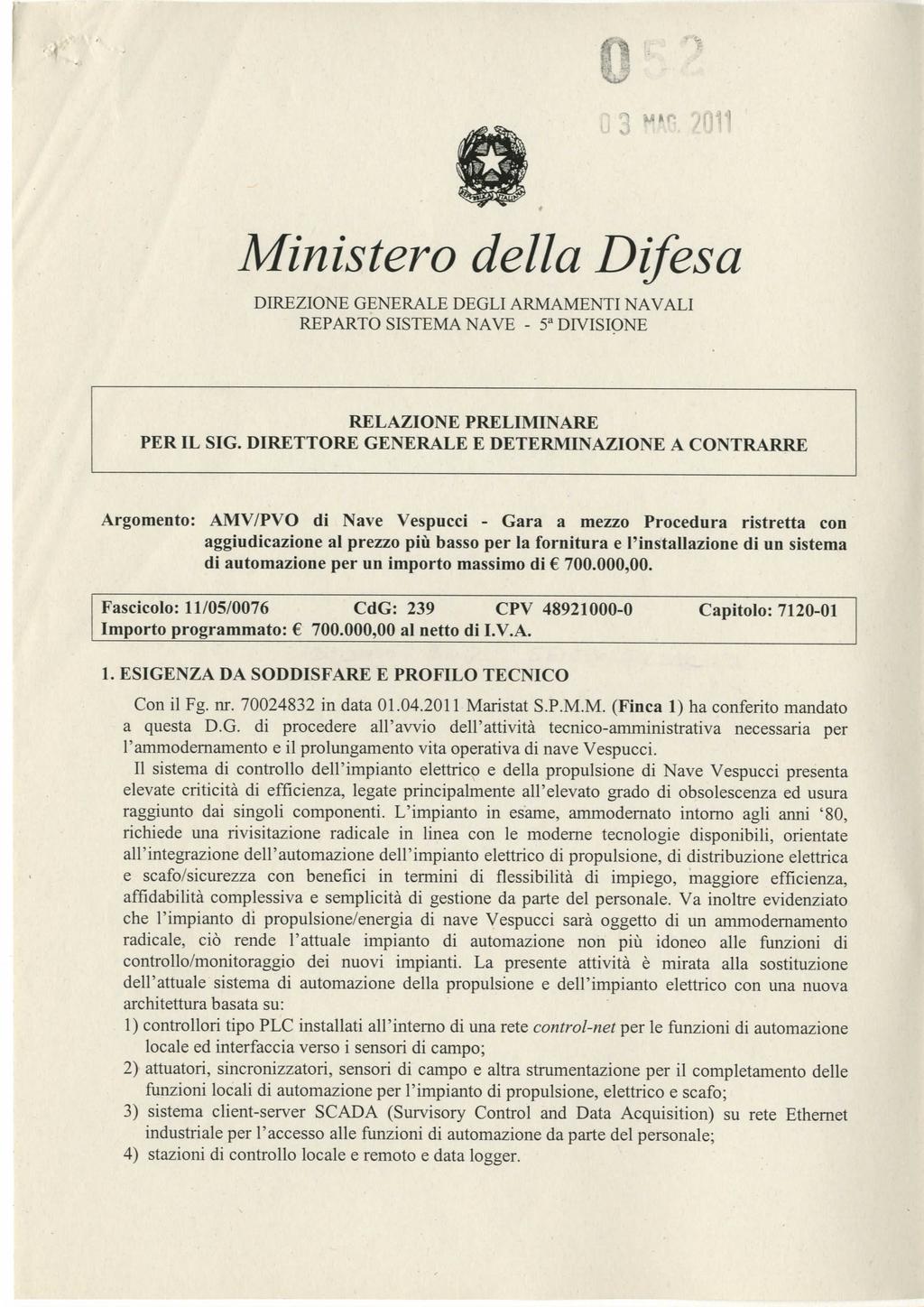 4 V.. 3 M M " 2011 Ministero della Difesa DIREZIONE GENERALE DEGLI ARMAMENTI NAVALI REPARTO SISTEMA NAVE - 5 a DIVISIONE RELAZIONE PRELIMINARE PER IL SIG.