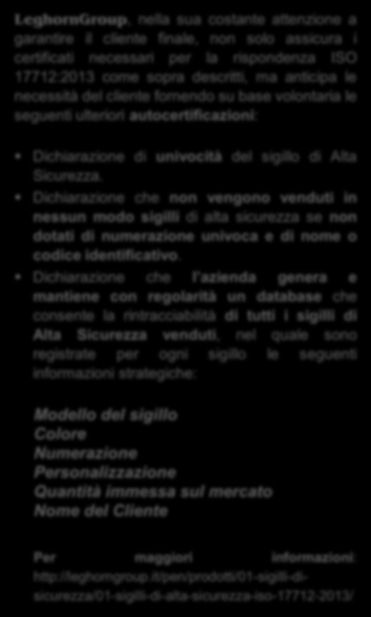 ULTERIORI GARANZIE 06 LeghornGroup, nella sua costante attenzione a garantire il cliente finale, non solo assicura i certificati necessari per la rispondenza ISO 17712:2013 come sopra descritti, ma